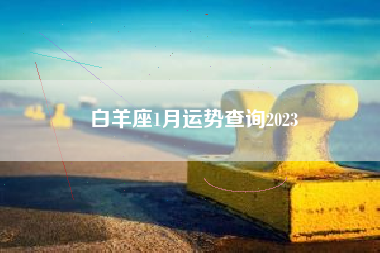 白羊座1月运势查询2023