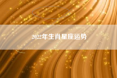 2022年生肖星座运势