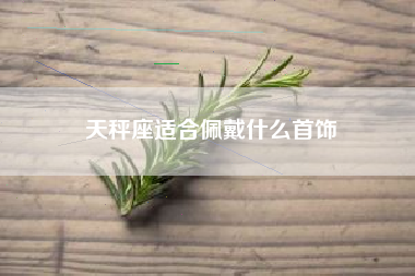 天秤座适合佩戴什么首饰