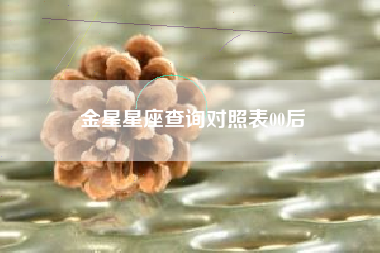 金星星座查询对照表00后