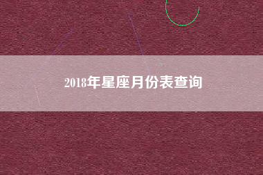 2018年星座月份表查询